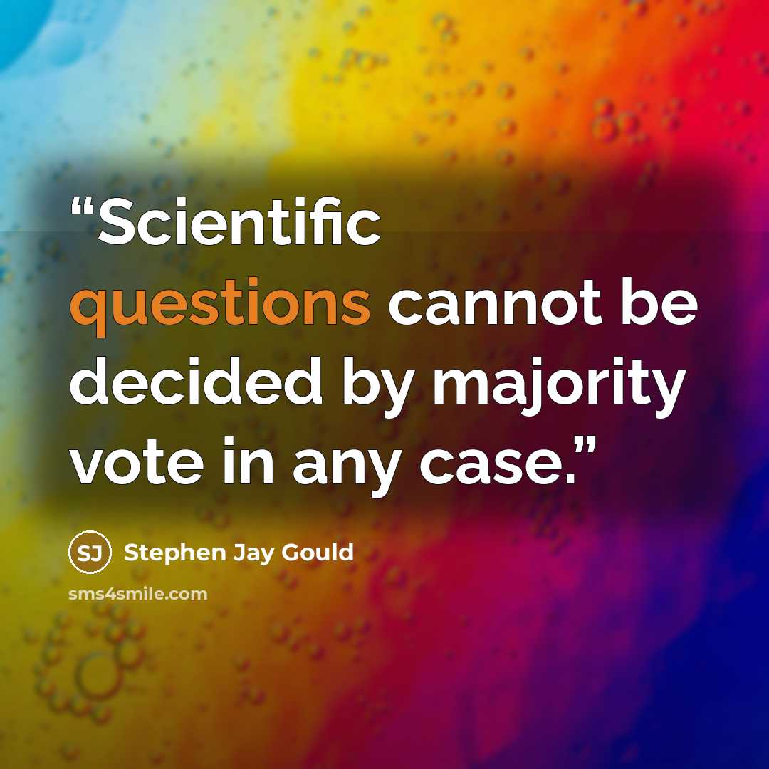 “Scientific questions cannot be decided by majority vote in any case.” quote by Stephen Jay Gould