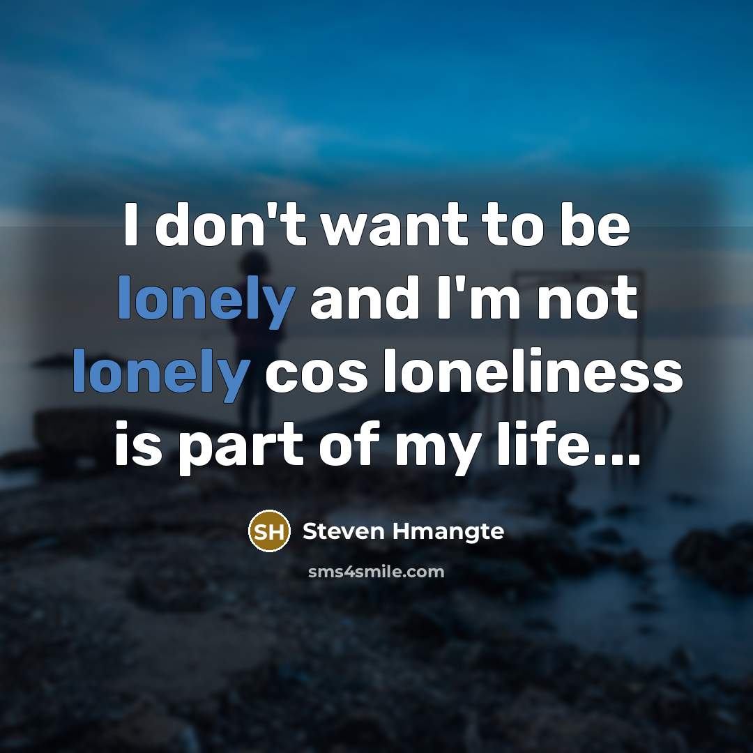 “I don't want to be lonely and I'm not lonely…” quote by Steven Hmangte