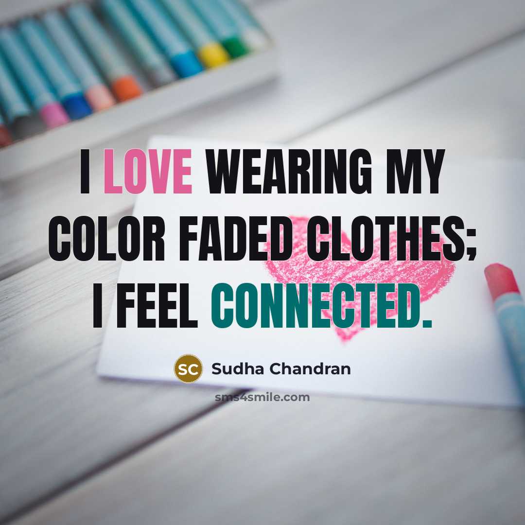 “I love wearing my color faded clothes; I feel connected.…” quote by Sudha Chandran