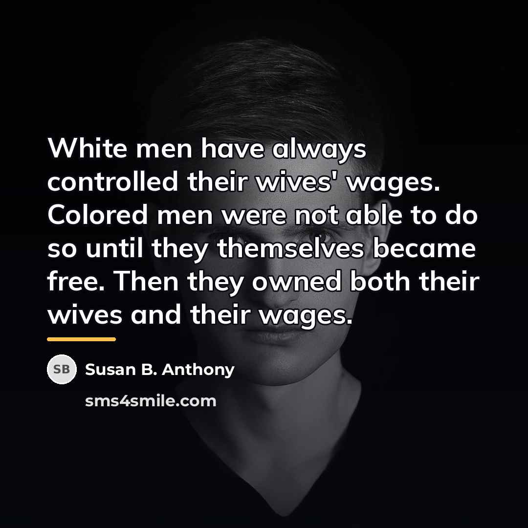 “White men have always controlled their wives' wages. Colored men…” quote by Susan B. Anthony