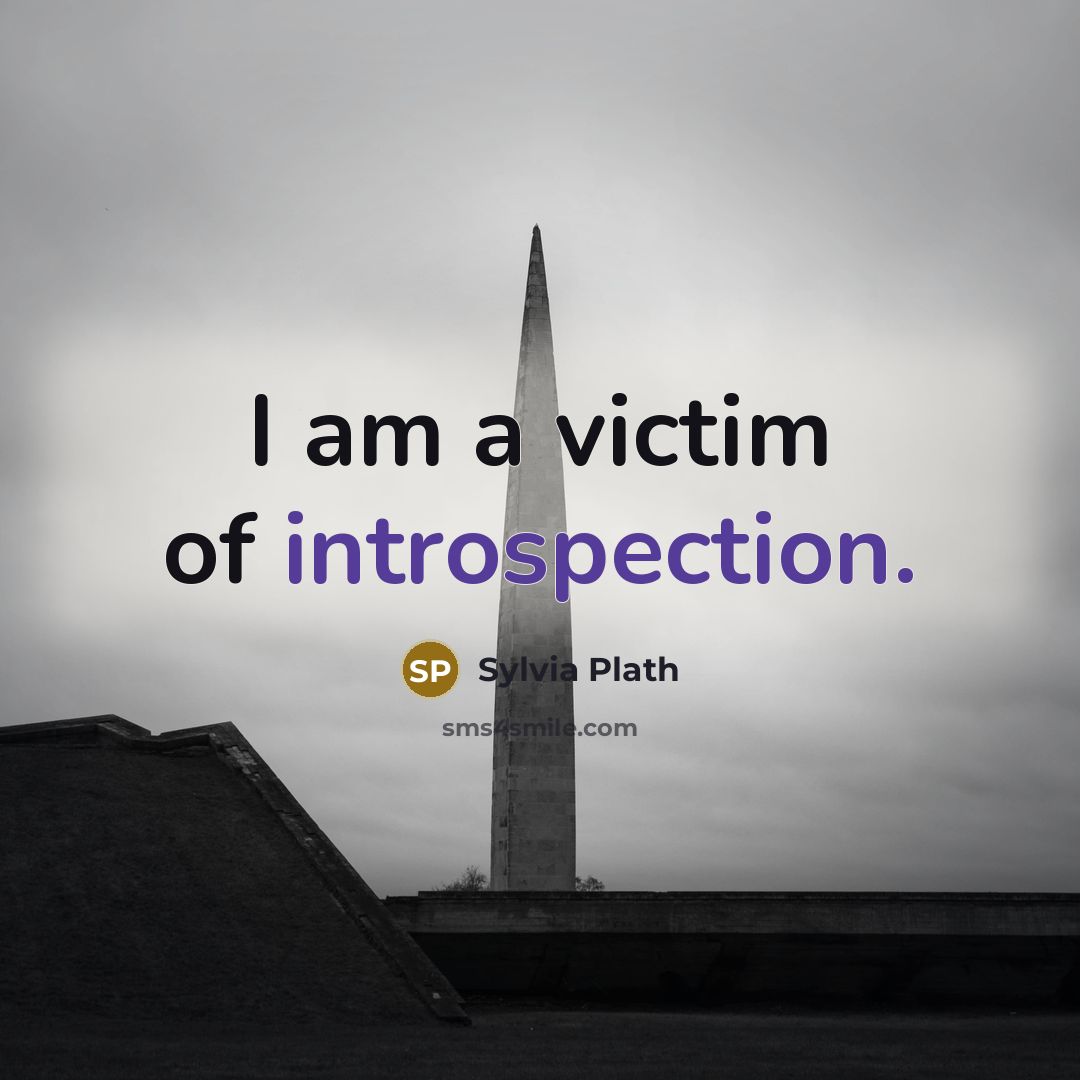 “I am a victim of introspection.…” quote by Sylvia Plath