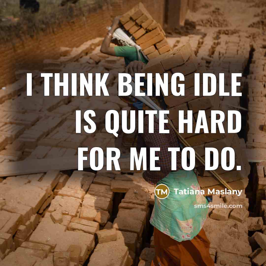 “I think being idle is quite hard for me to…” quote by Tatiana Maslany