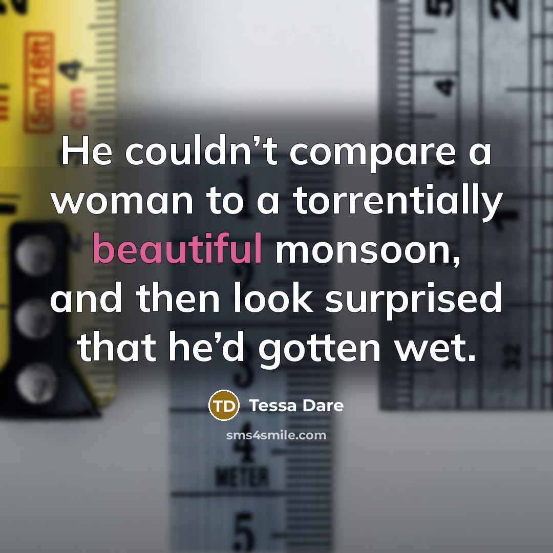 “He couldn’t compare a woman to a torrentially beautiful monsoon,…” quote by Tessa Dare