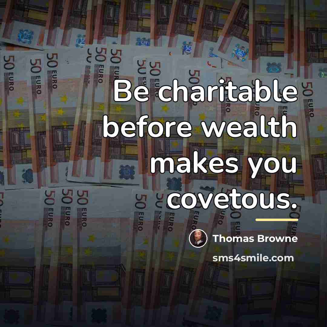 “Be charitable before wealth makes you covetous.…” quote by Thomas Browne
