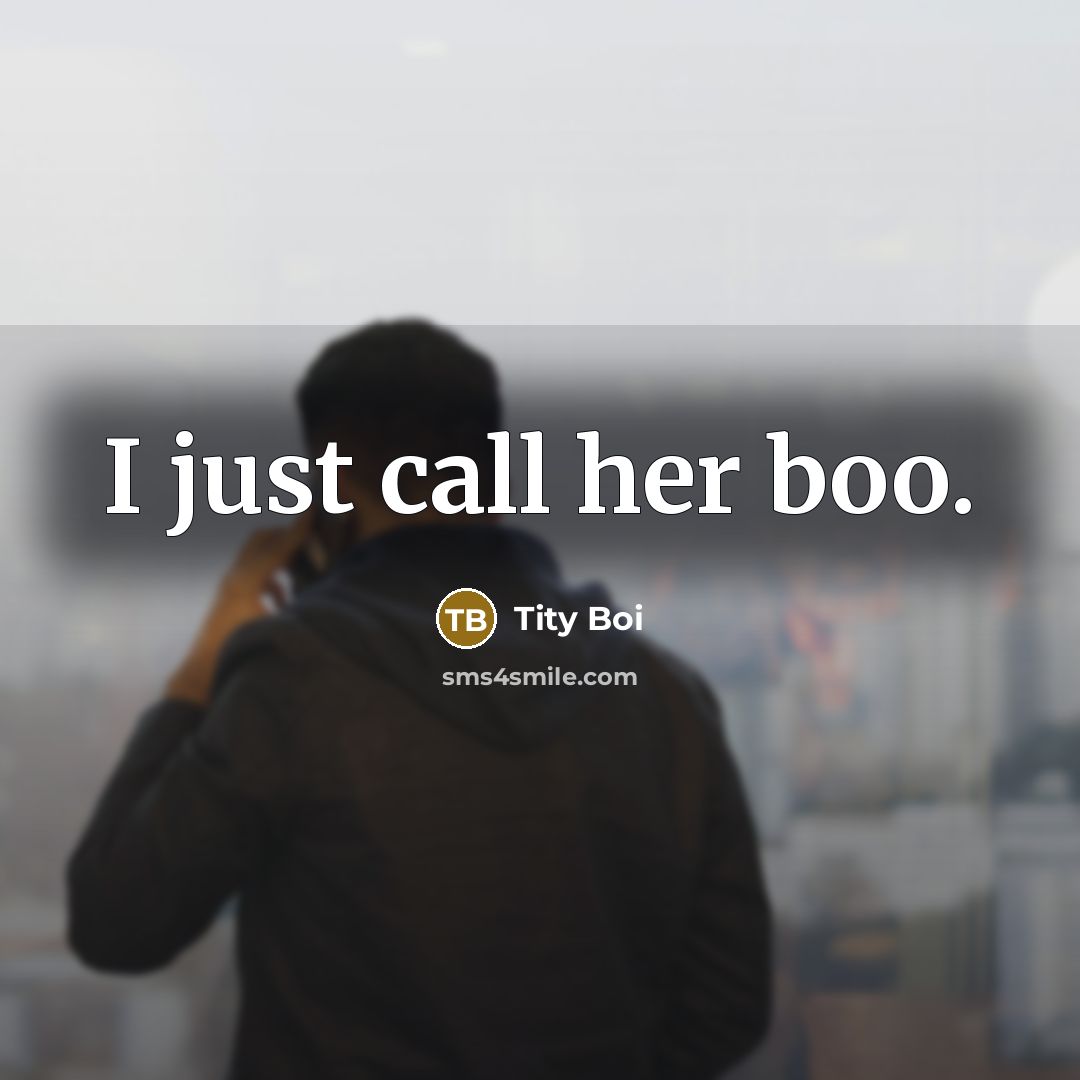 “I just call her boo.…” quote by Tity Boi