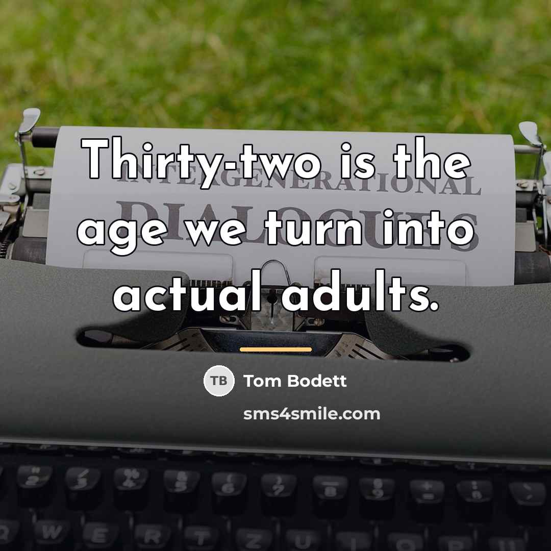 “Thirty-two is the age we turn into actual adults.…” quote by Tom Bodett