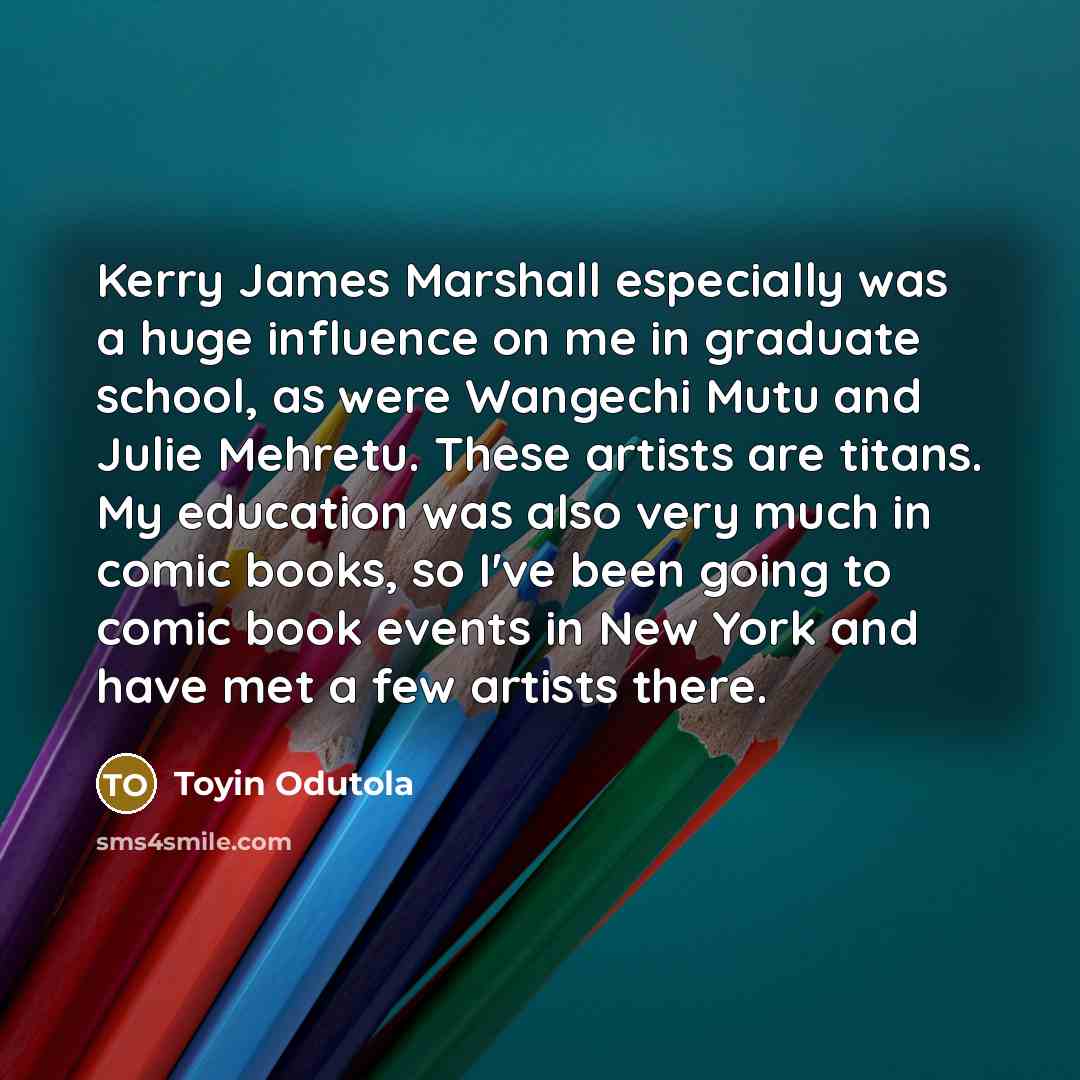 “Kerry James Marshall especially was a huge influence on me…” quote by Toyin Odutola