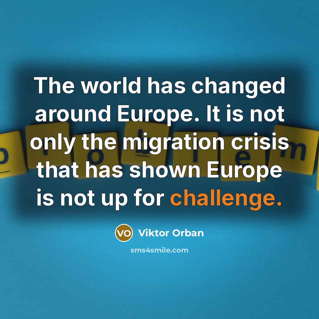“The world has changed around Europe. It is not only…” quote by Viktor Orban