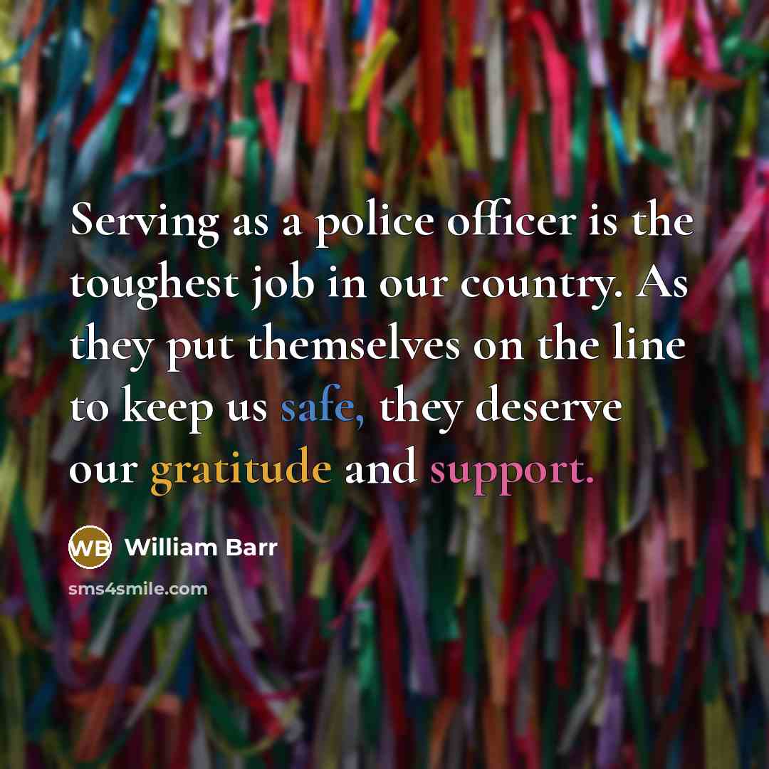 “Serving as a police officer is the toughest job in…” quote by William Barr