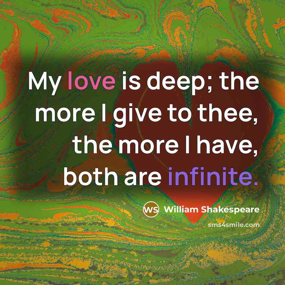 “My love is deep; the more I give to thee,…” quote by William Shakespeare