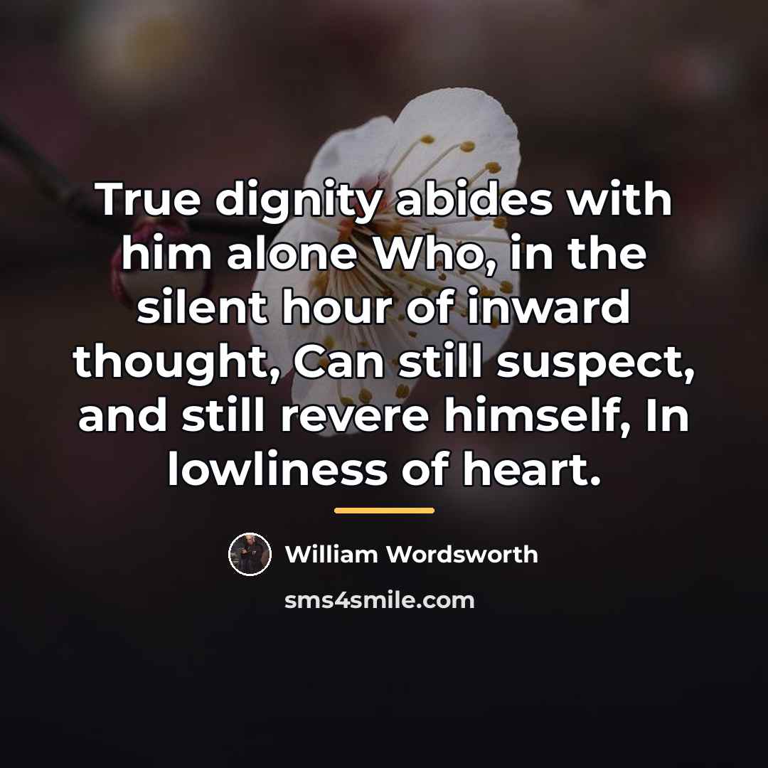 “True dignity abides with him alone Who, in the silent…” quote by William Wordsworth
