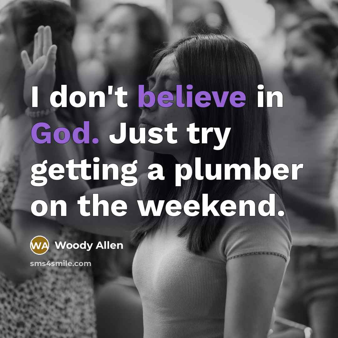 “I don't believe in God. Just try getting a plumber…” quote by Woody Allen