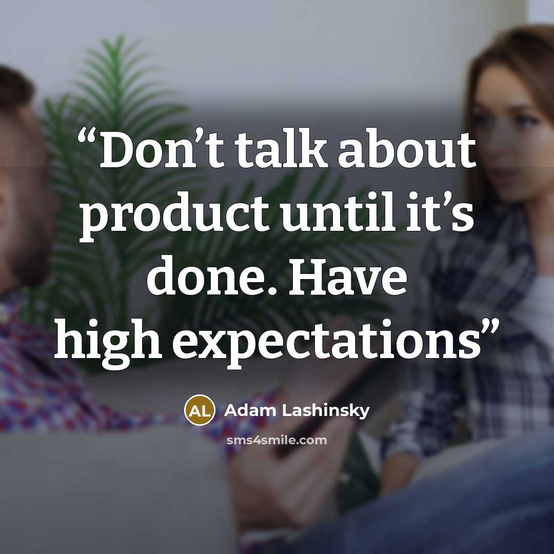 “Don’t talk about product until it’s done. Have high expectations” quote by Adam Lashinsky