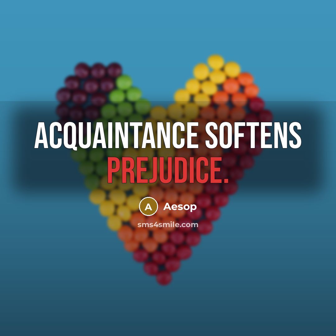 “Acquaintance softens prejudice.…” quote by Aesop