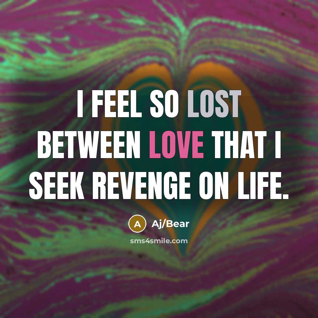 “I FEEL SO LOST BETWEEN LOVE THAT I SEEK REVENGE ON LIFE.” quote by Aj/Bear