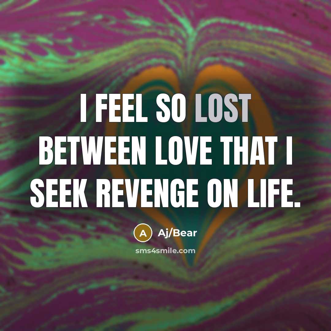 “I FEEL SO LOST BETWEEN LOVE THAT I SEEK REVENGE…” quote by Aj/Bear