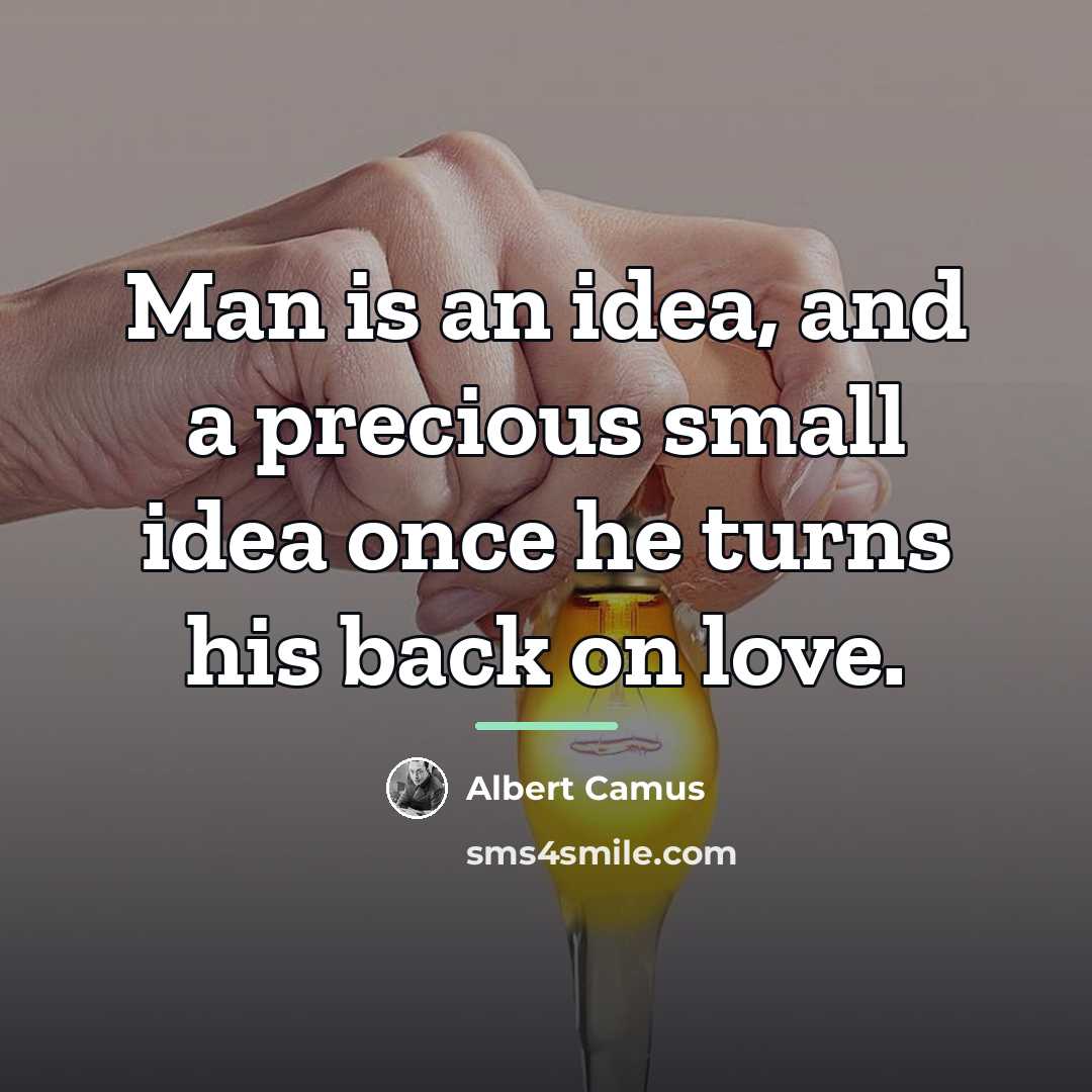 “Man is an idea, and a precious small idea once…” quote by Albert Camus