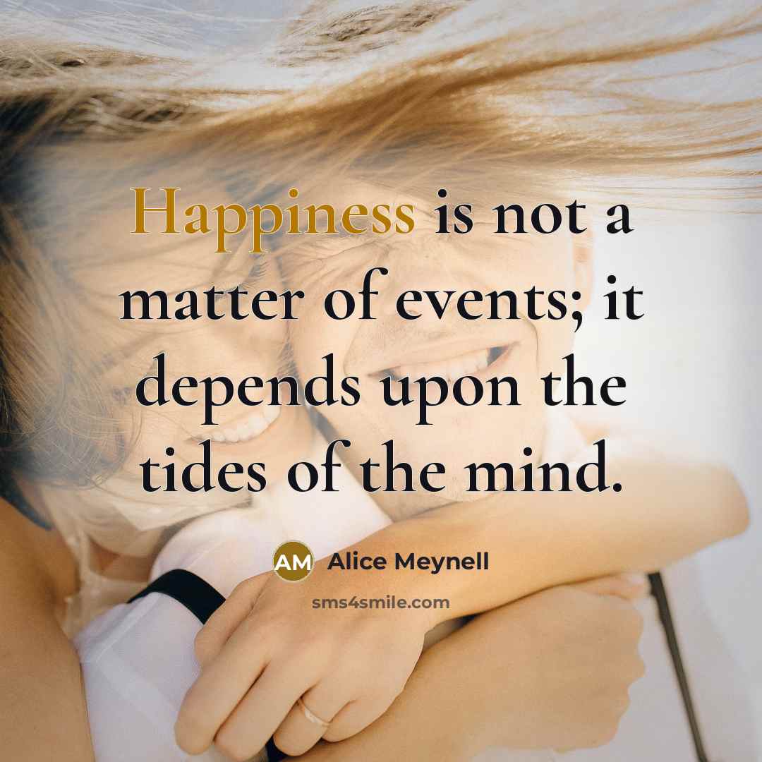“Happiness is not a matter of events; it depends upon…” quote by Alice Meynell