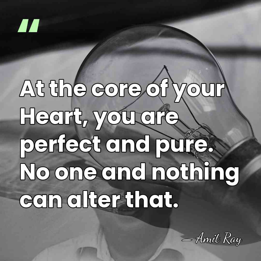 At the core of your Heart, you are perfect and pure. No&hellip; - Amit Ray