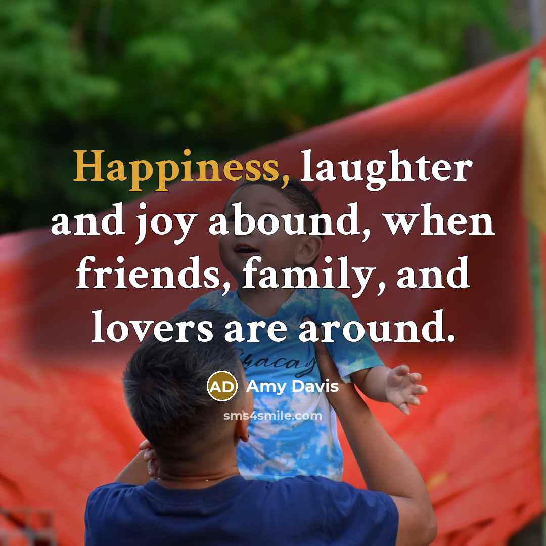 “Happiness, laughter and joy abound, when friends, family, and lovers…” quote by Amy Davis