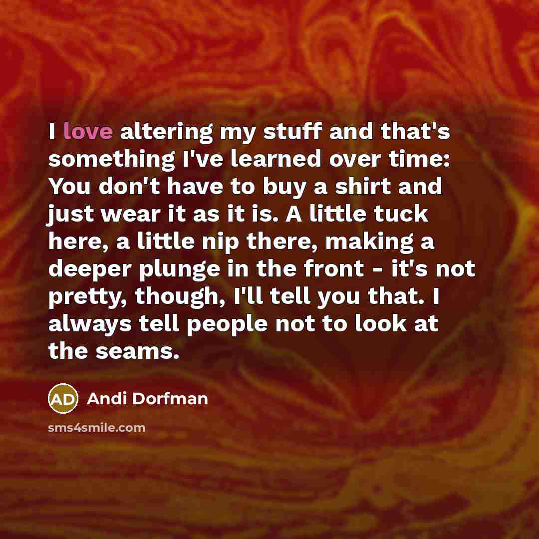 “I love altering my stuff and that's something I've learned…” quote by Andi Dorfman