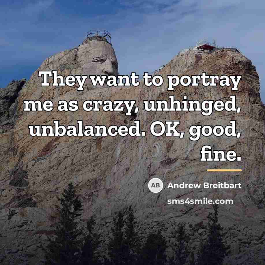 “They want to portray me as crazy, unhinged, unbalanced. OK,…” quote by Andrew Breitbart