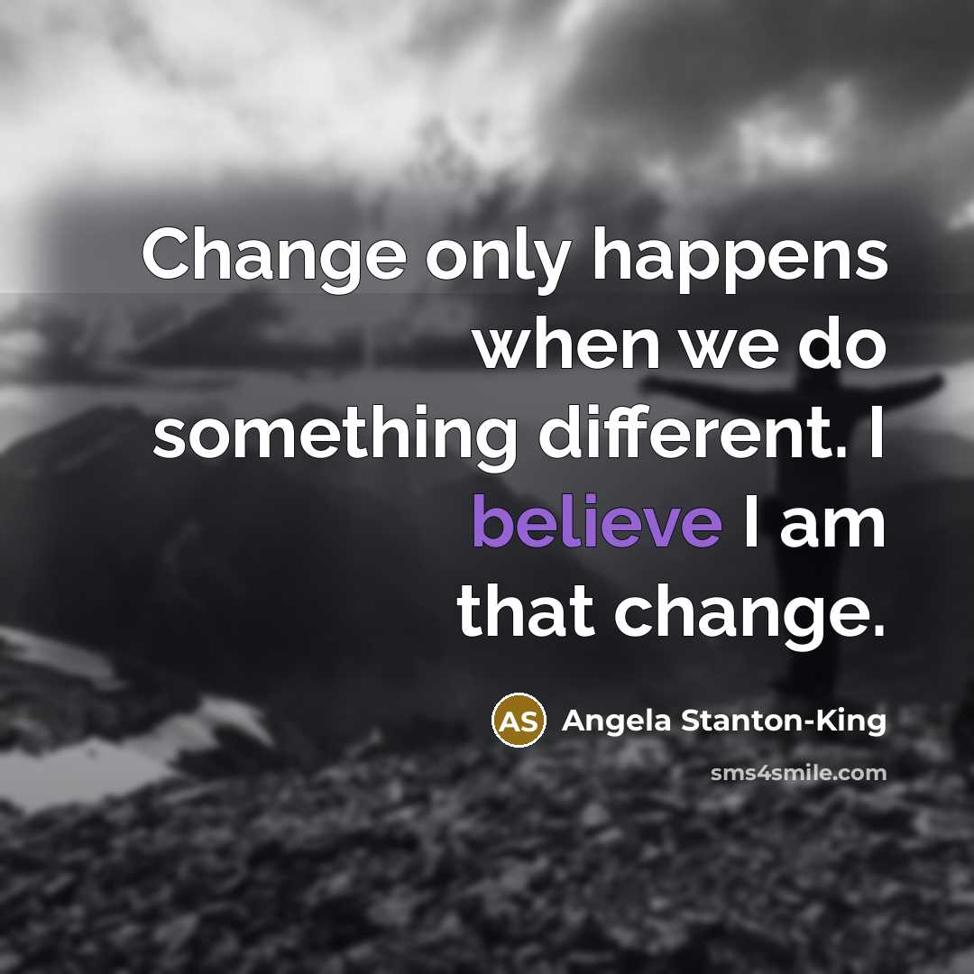 “Change only happens when we do something different. I believe…” quote by Angela Stanton-King