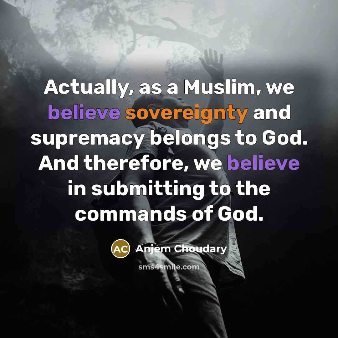 “Actually, as a Muslim, we believe sovereignty and supremacy belongs…” quote by Anjem Choudary
