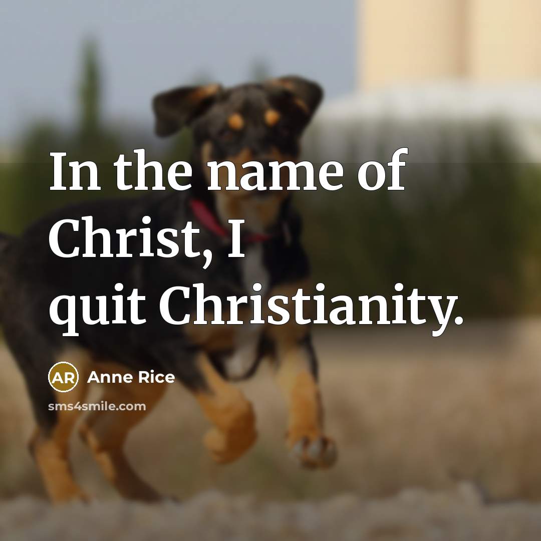 “In the name of Christ, I quit Christianity.…” quote by Anne Rice