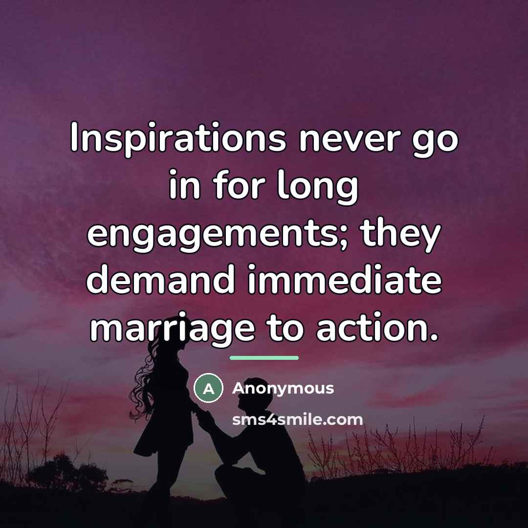 “Inspirations never go in for long engagements; they demand immediate…” quote by Anonymous