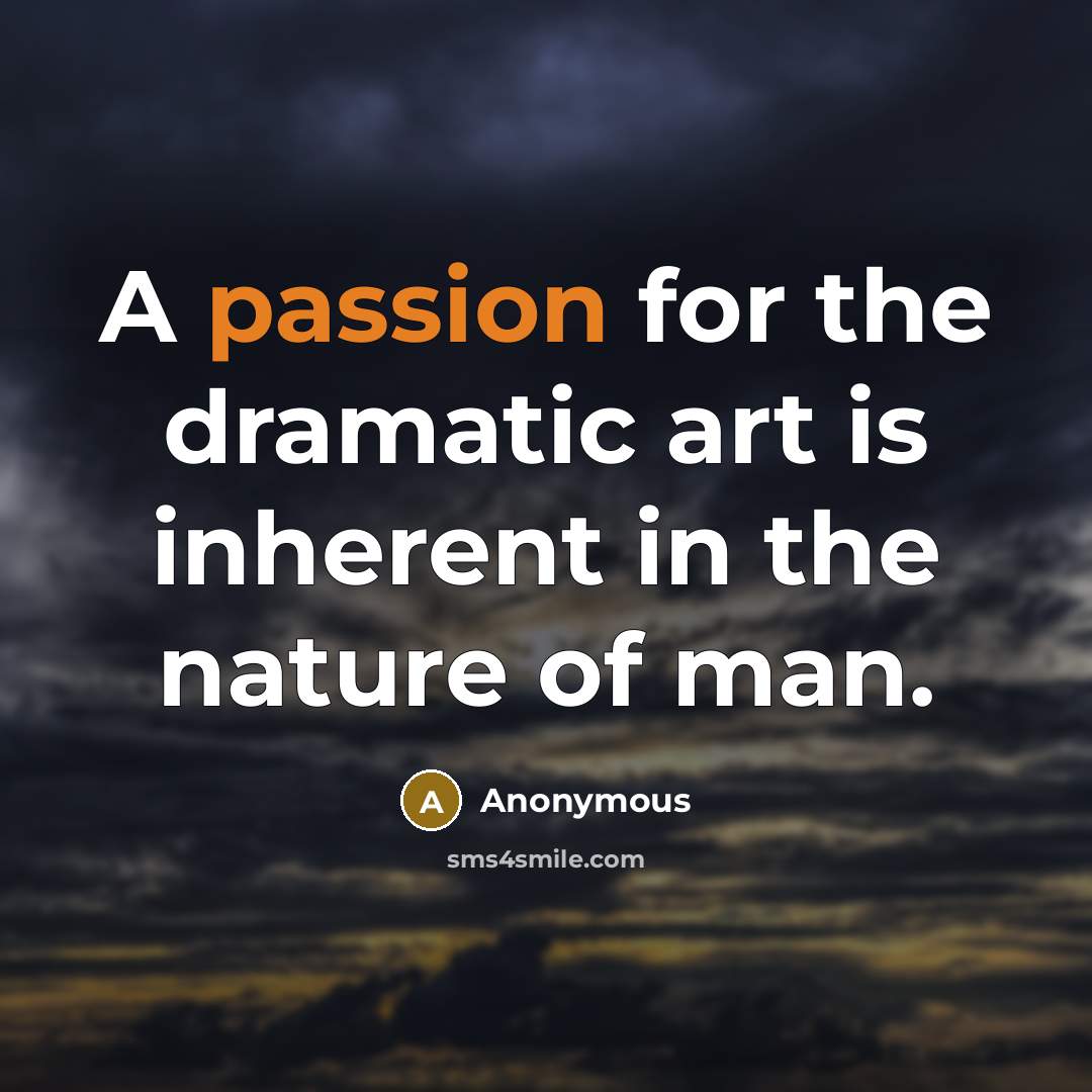 “A passion for the dramatic art is inherent in the nature of man.” quote by Anonymous