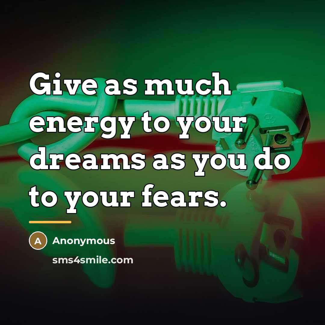 “Give as much energy to your dreams as you do…” quote by Anonymous