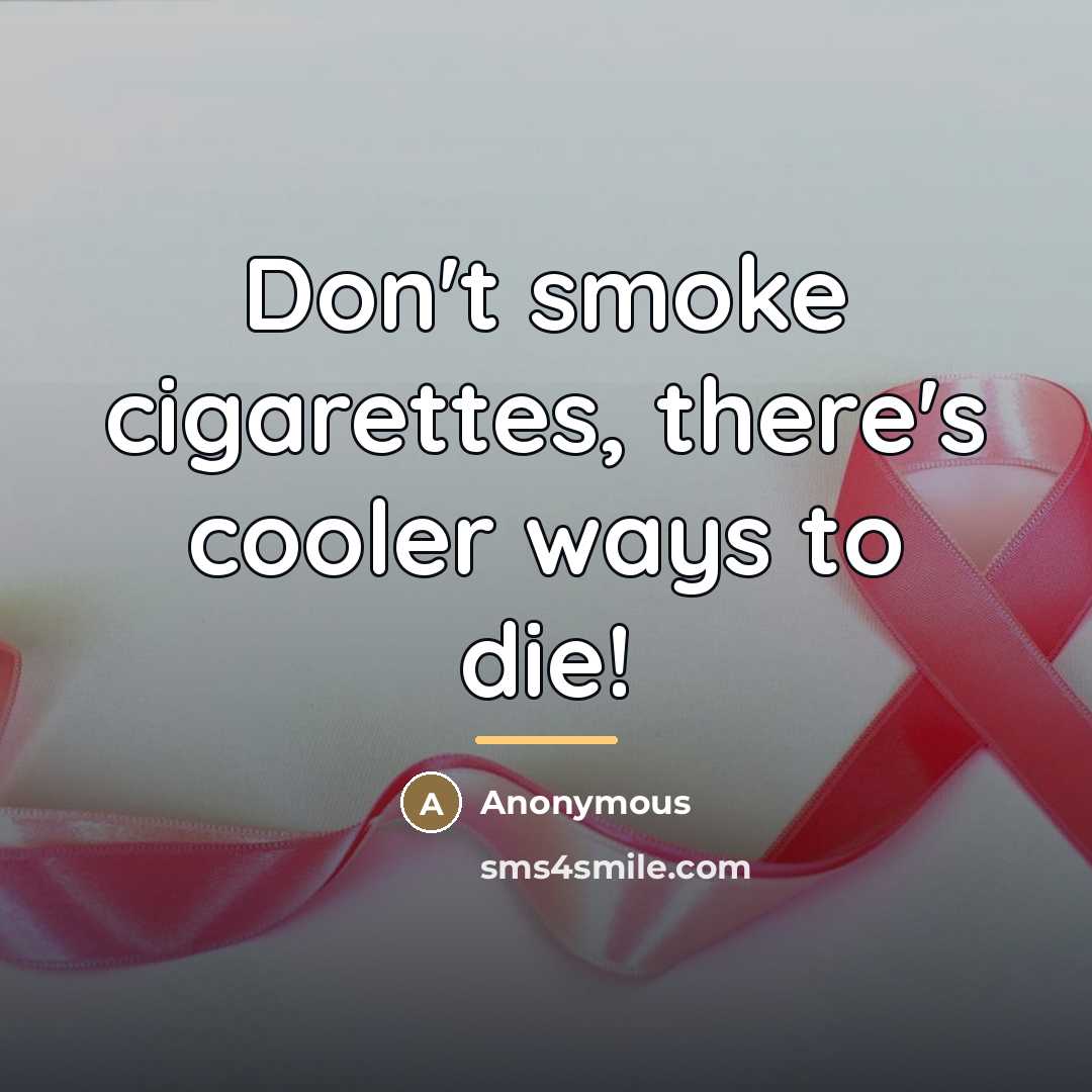 “Don't smoke cigarettes, there's cooler ways to die!…” quote by Anonymous