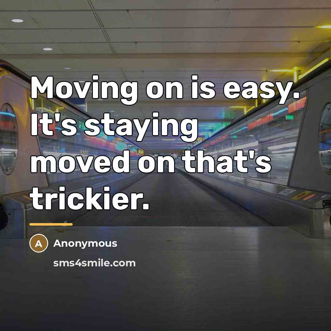 “Moving on is easy. It's staying moved on that's trickier.…” quote by Anonymous