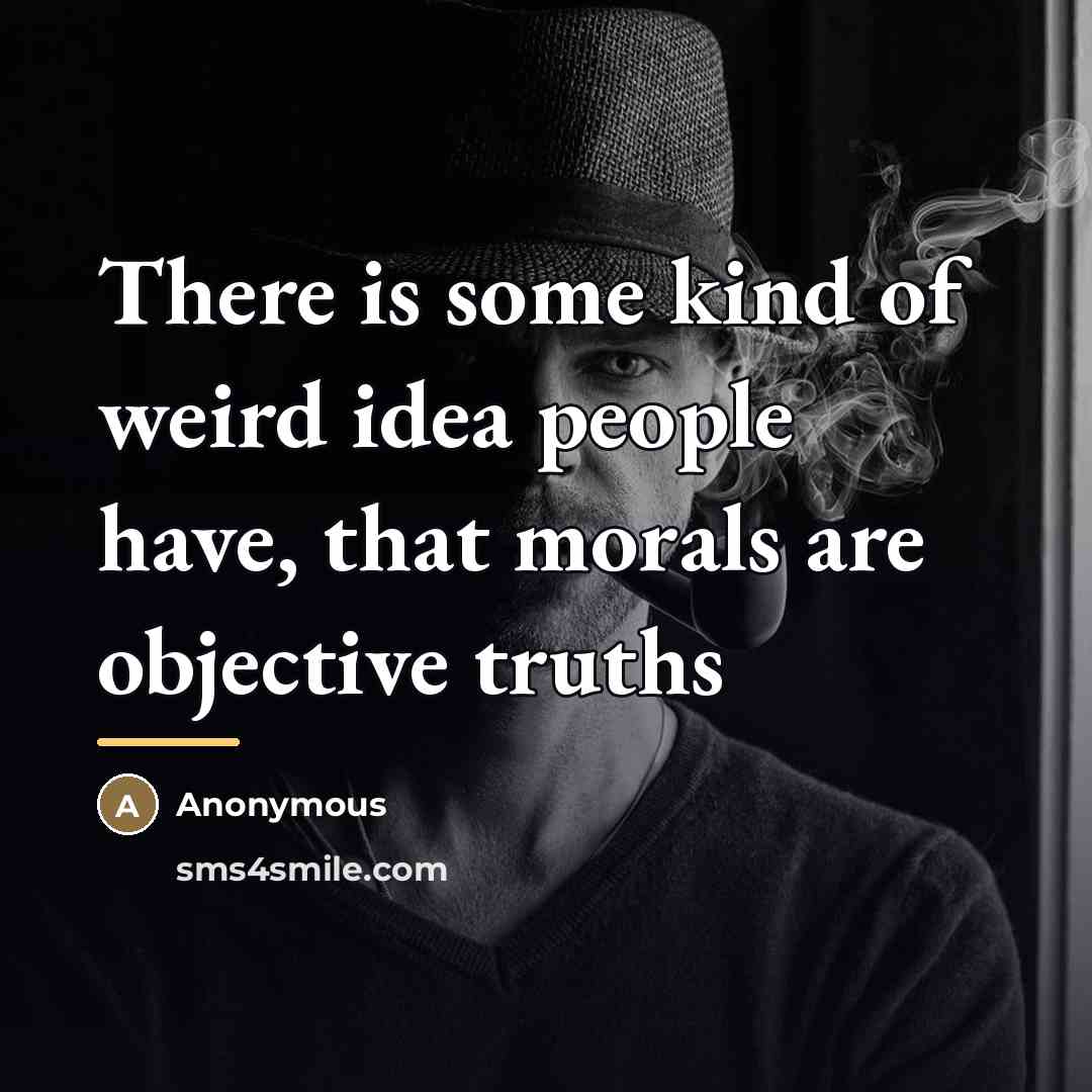 “There is some kind of weird idea people have, that…” quote by Anonymous