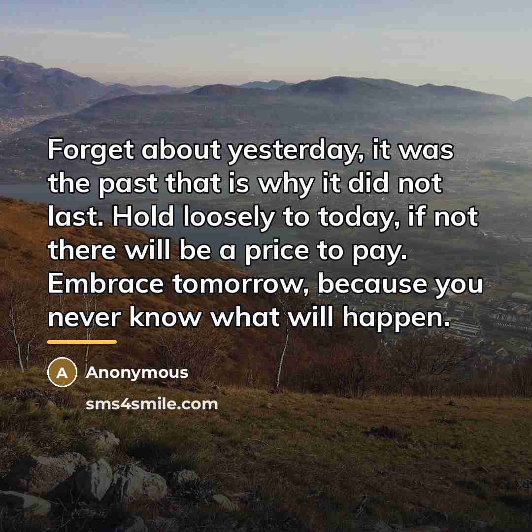 “Forget about yesterday, it was the past that is why…” quote by Anonymous