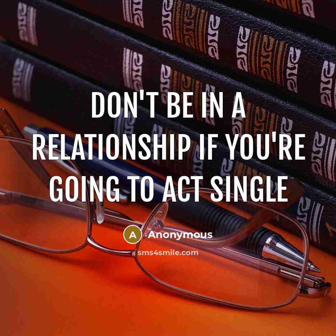 “Don't be in a relationship if you're going to act…” quote by Anonymous