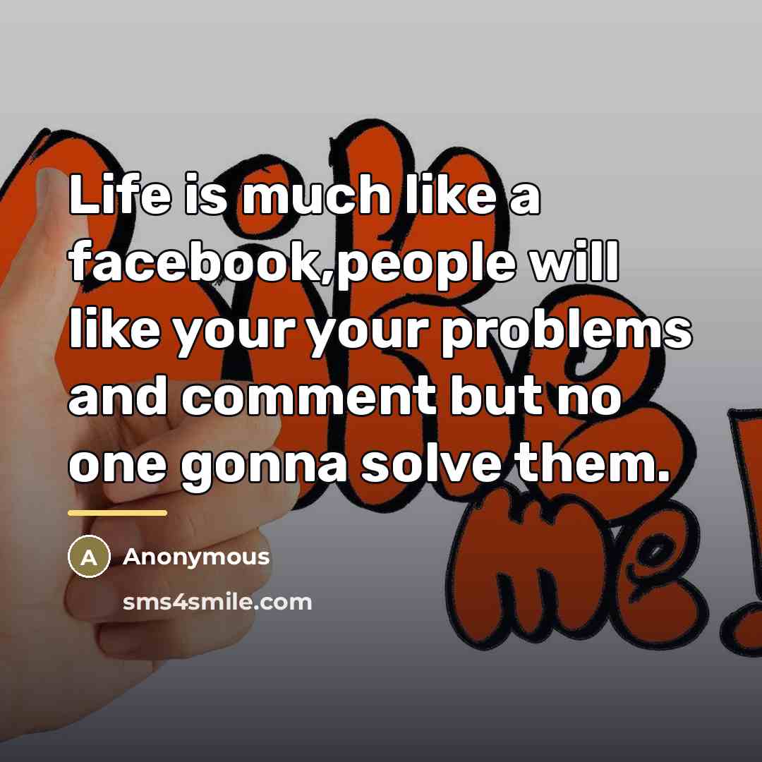 “Life is much like a facebook,people will like your your…” quote by Anonymous