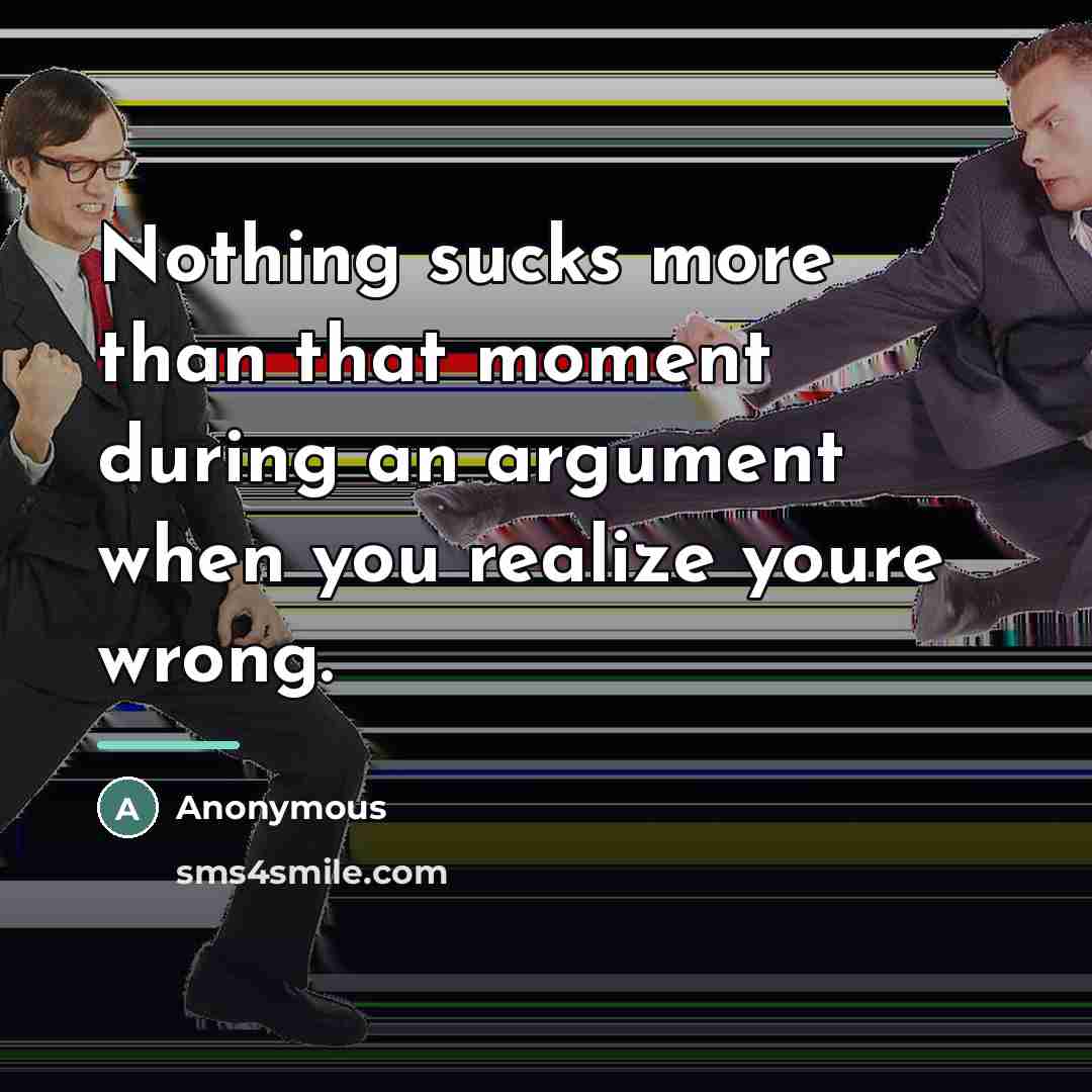“Nothing sucks more than that moment during an argument when…” quote by Anonymous
