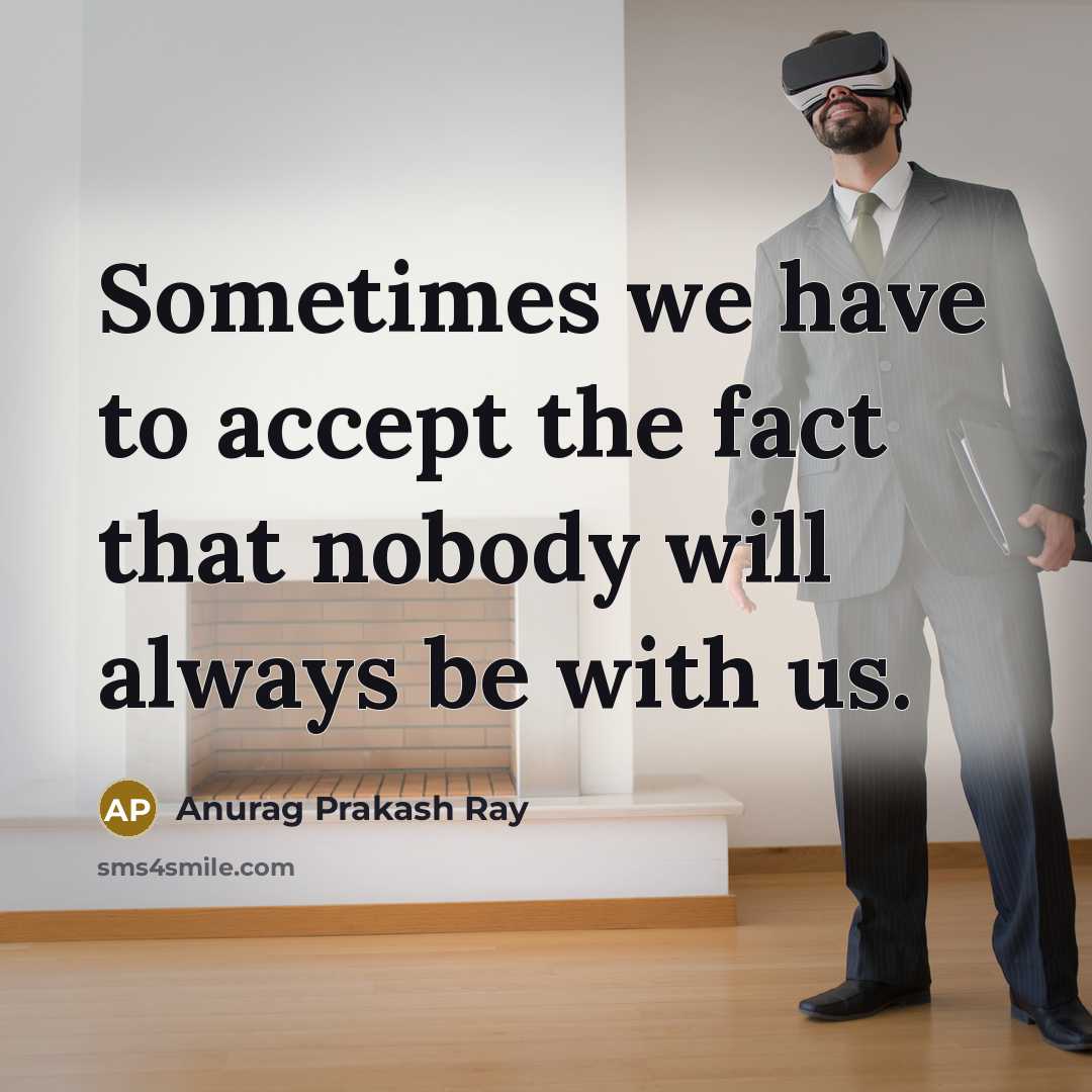 “Sometimes we have to accept the fact that nobody will…” quote by Anurag Prakash Ray