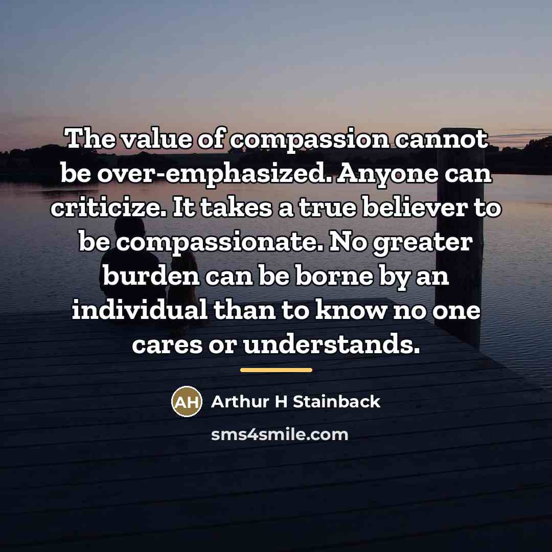 “The value of compassion cannot be over-emphasized. Anyone can criticize.…” quote by Arthur H Stainback