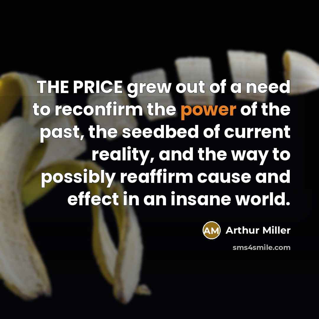 “THE PRICE grew out of a need to reconfirm the…” quote by Arthur Miller
