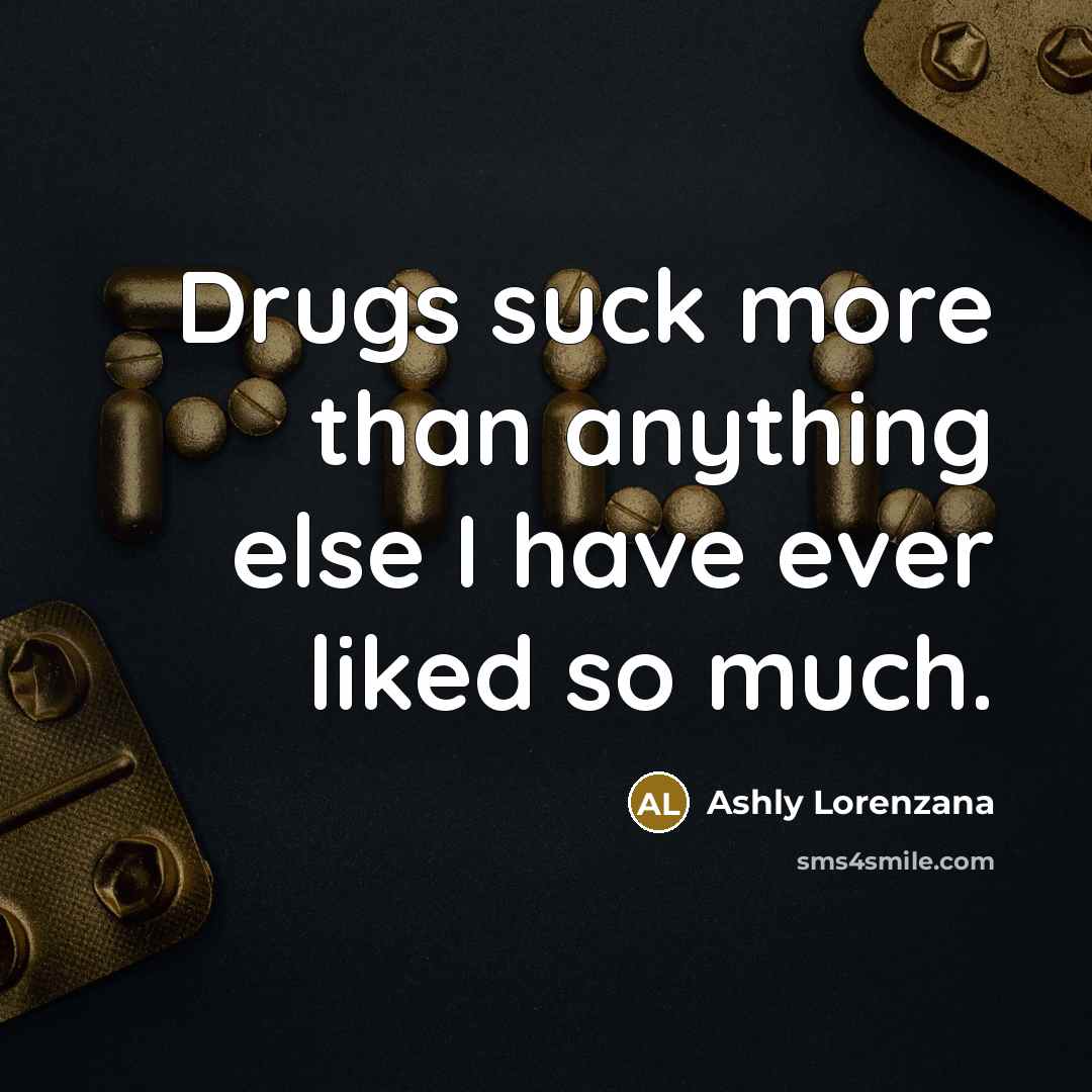 “Drugs suck more than anything else I have ever liked…” quote by Ashly Lorenzana