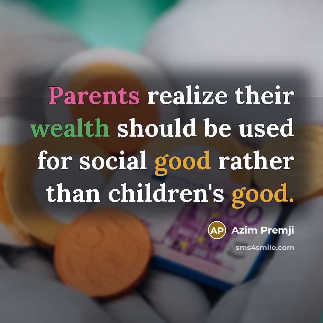 “Parents realize their wealth should be used for social good rather than children's good.” quote by Azim Premji