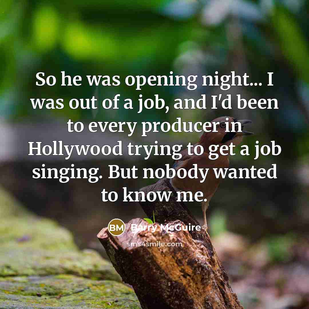 “So he was opening night... I was out of a…” quote by Barry McGuire