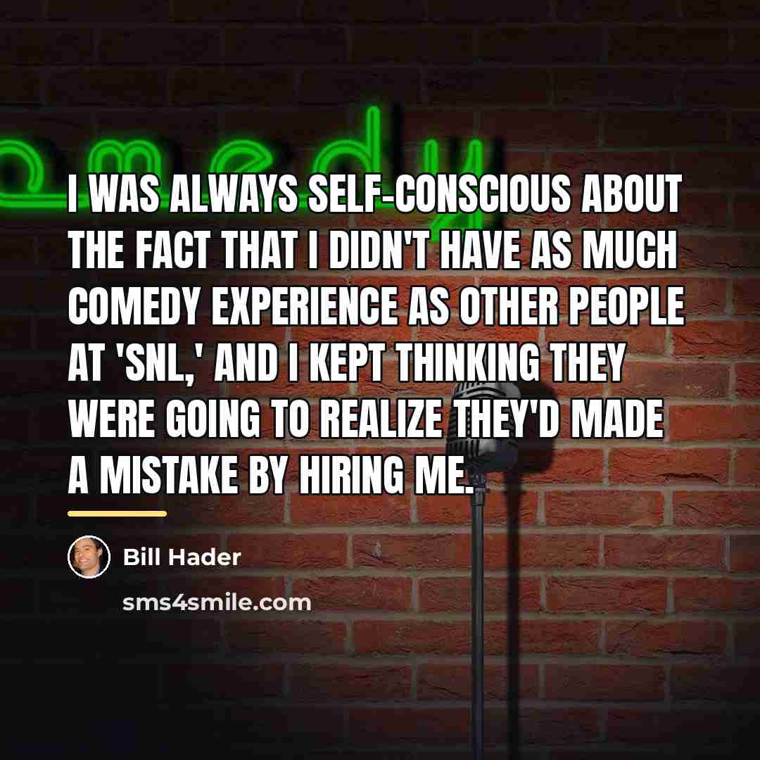 “I was always self-conscious about the fact that I didn't…” quote by Bill Hader