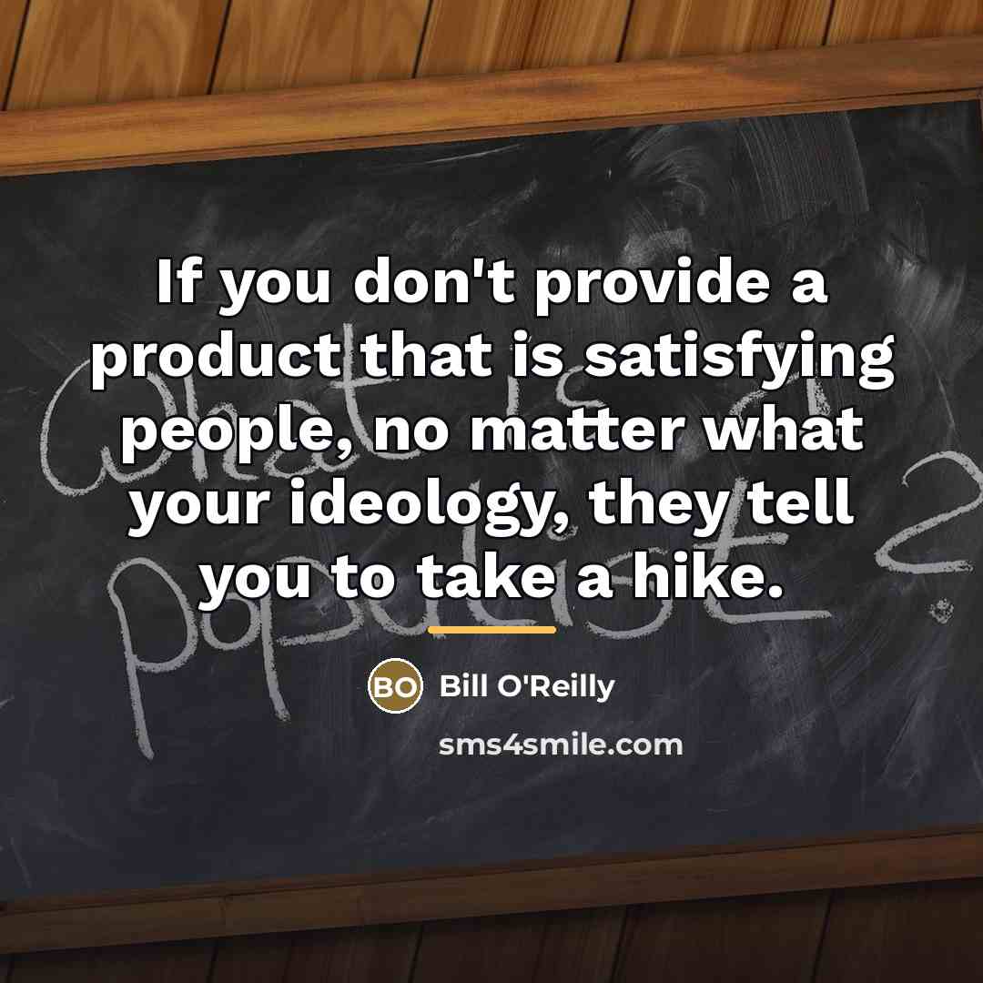 “If you don't provide a product that is satisfying people,…” quote by Bill O'Reilly