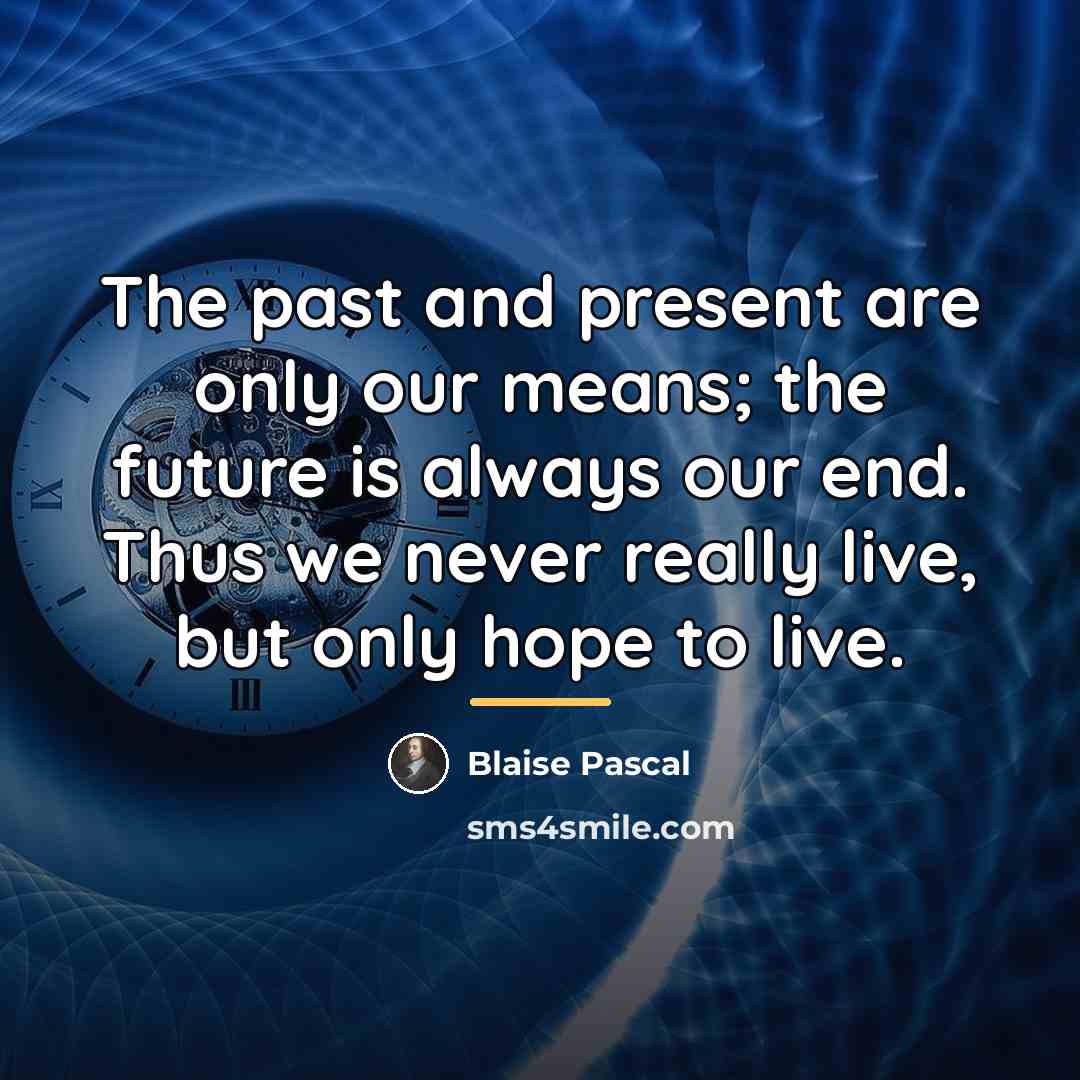 “The past and present are only our means; the future…” quote by Blaise Pascal