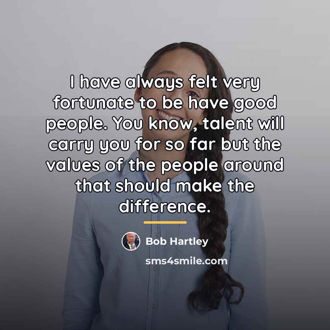 “I have always felt very fortunate to be have good…” quote by Bob Hartley