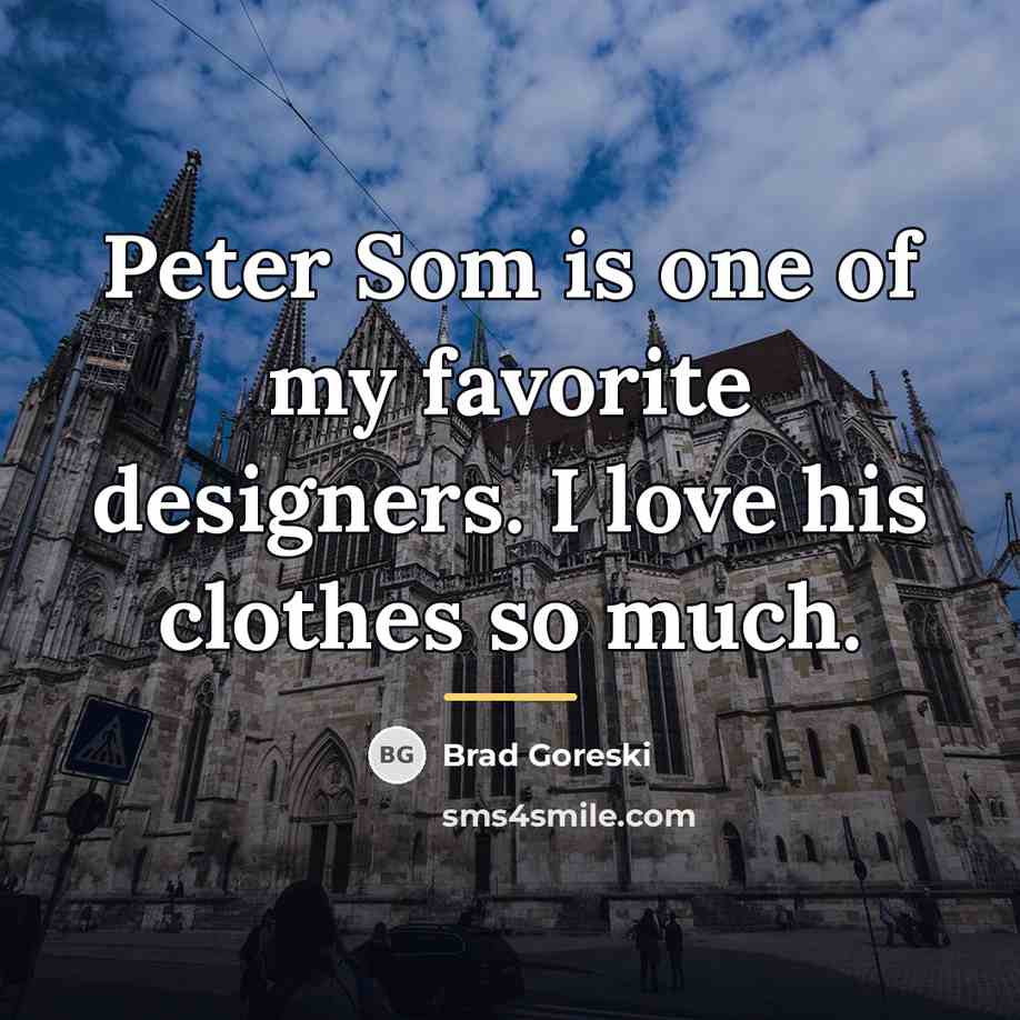 “Peter Som is one of my favorite designers. I love…” quote by Brad Goreski